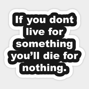 If you don't live for something, you'll die for nothing Sticker